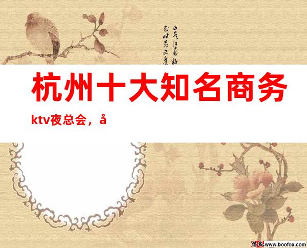杭州十大知名商务ktv夜总会,哪家ktv优惠更高