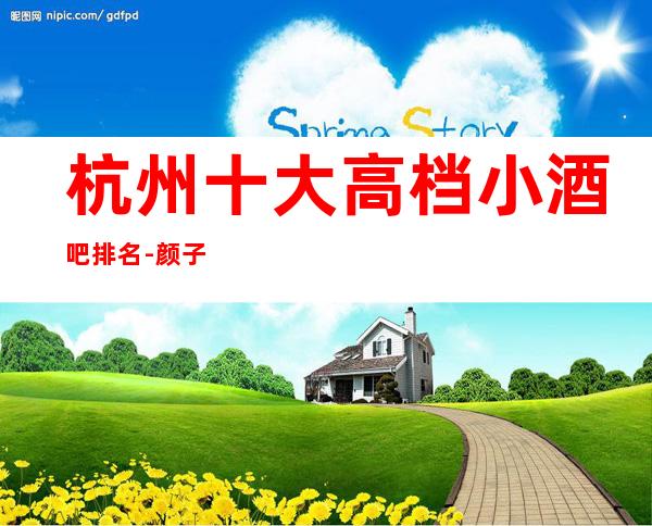 杭州十大高档小酒吧排名-颜子好玩得好