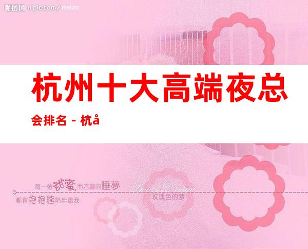 杭州十大高端夜总会排名－杭州十大夜总会好玩排行