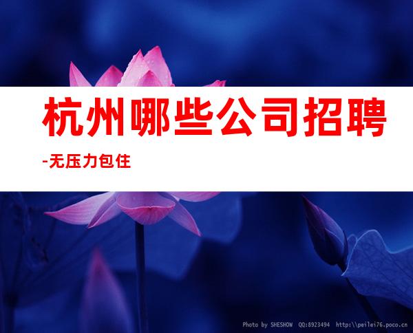 杭州哪些公司招聘-无压力包住宿
