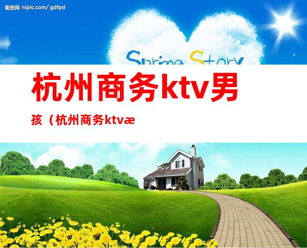 杭州商务ktv男孩（杭州商务ktv消费）