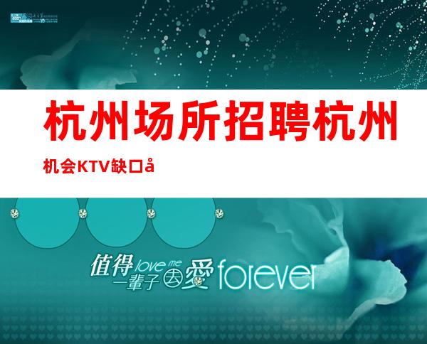 杭州场所招聘 杭州机会KTV缺口大商务直聘