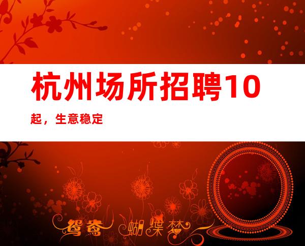 杭州场所招聘10起，生意稳定