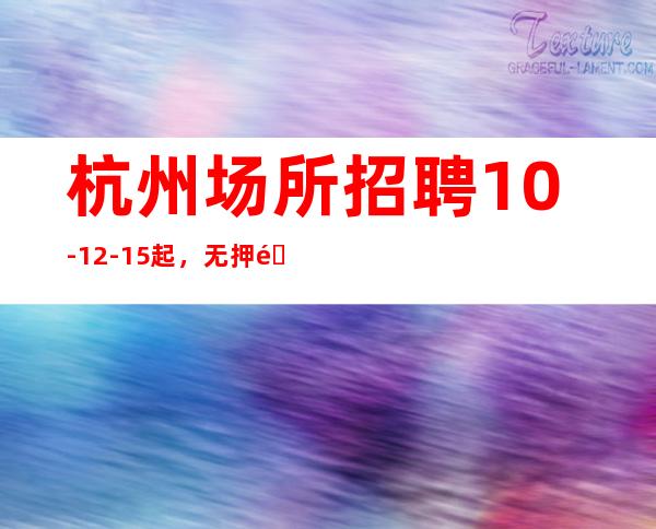 杭州场所招聘10-12-15起，无押金