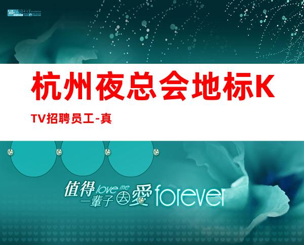 杭州夜总会地标KTV招聘员工-真的很舒适日赚一千起
