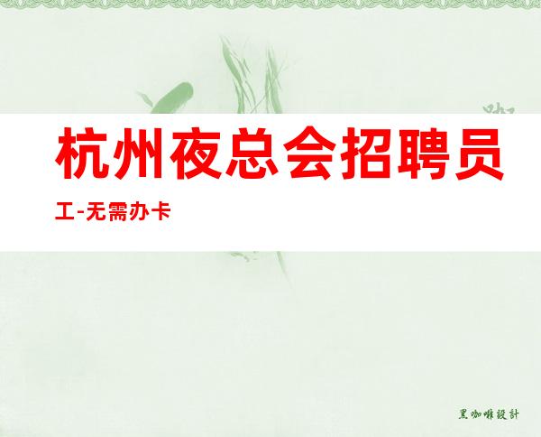 杭州夜总会招聘员工-无需办卡可兼职