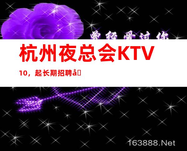 杭州夜总会KTV10,起长期招聘员工无费用