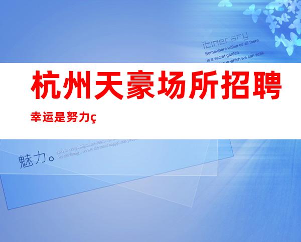 杭州天豪场所招聘幸运是努力的沉淀