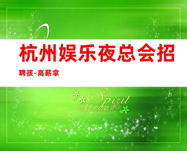 杭州娱乐夜总会招聘孩-高薪拿到手软
