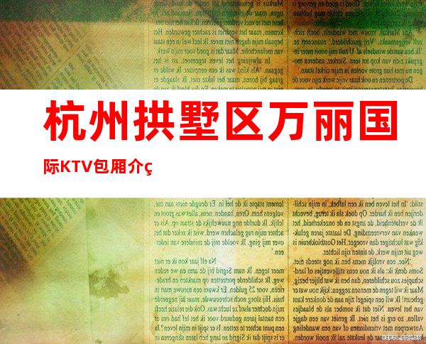 杭州拱墅区万丽国际KTV包厢介绍-装修高端大气 – 杭州拱墅商务KTV