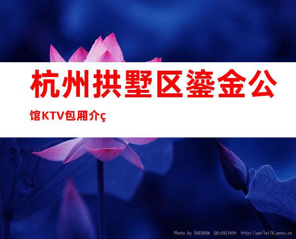 杭州拱墅区鎏金公馆KTV包厢介绍-位置消费一览 – 杭州拱墅商务KTV