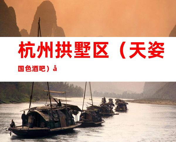 杭州拱墅区（天姿国色酒吧）在哪，最小包厢多少。