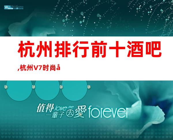 杭州排行前十酒吧,杭州V7时尚国际酒吧卡座预定