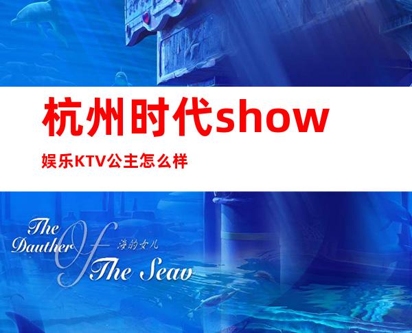 杭州时代show娱乐KTV公主怎么样，包厢酒水消费价格表。