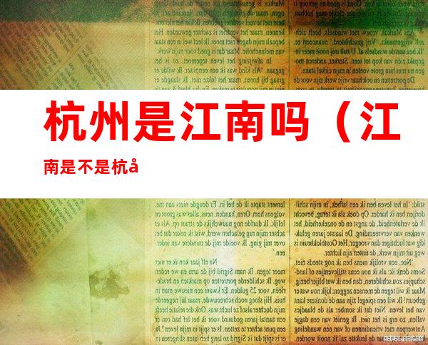 杭州是江南吗(江南是不是杭州的)
