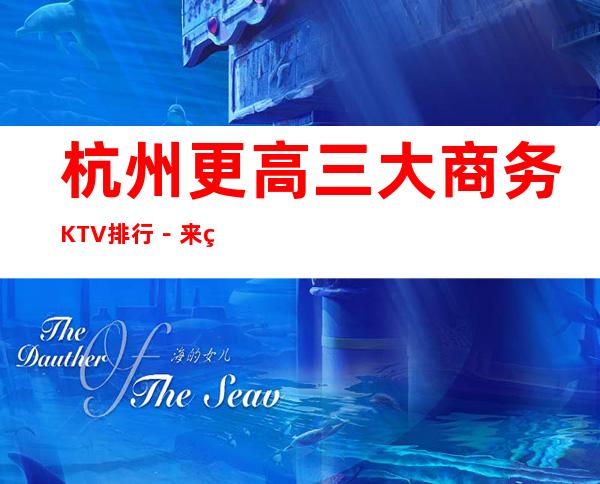 杭州更高三大商务KTV排行－来电预订享受KTV高档服务
