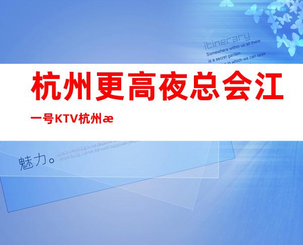 杭州更高夜总会江一号KTV杭州星酒店KTV