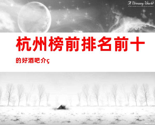 杭州榜前排名前十的好酒吧介绍一览!内容超值得推荐