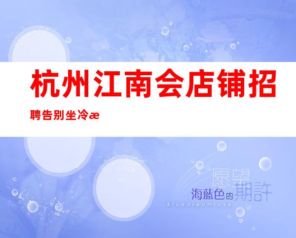 杭州江南会店铺招聘告别坐冷板凳