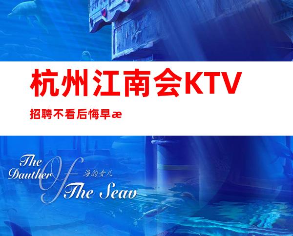 杭州江南会KTV招聘不看后悔.早来早赚