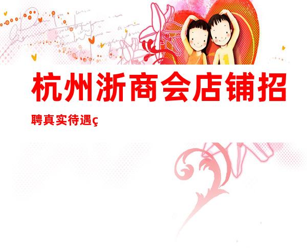 杭州浙商会店铺招聘真实待遇福利好