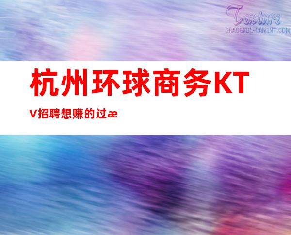 杭州环球商务KTV招聘想赚的过来