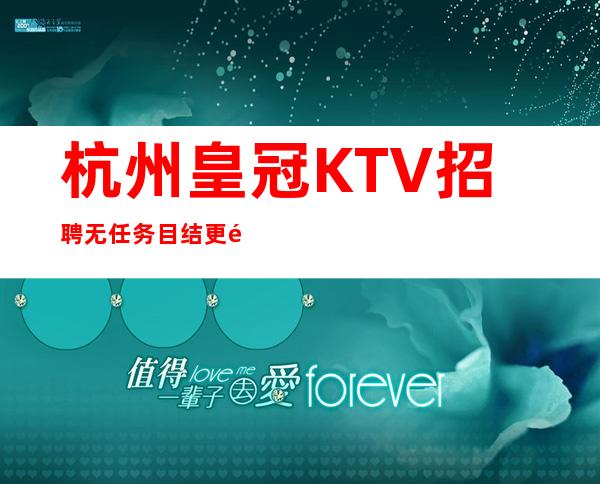 杭州皇冠KTV招聘无任务目结更高场
