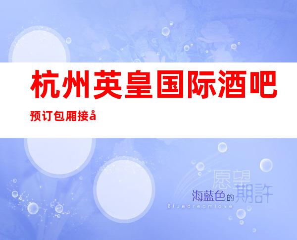 杭州英皇国际酒吧预订包厢接待-综合考评分八十五分