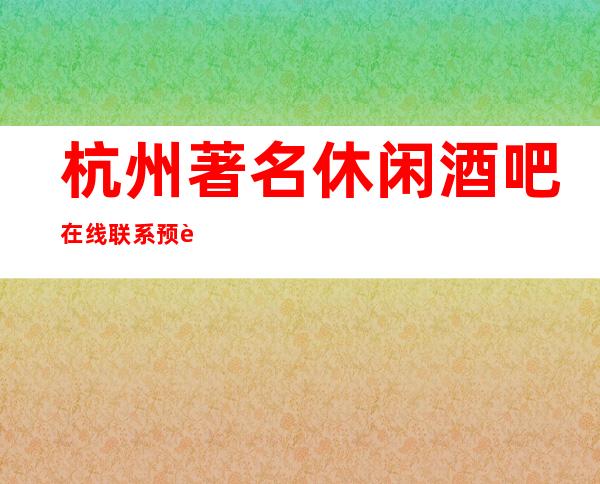 杭州著名休闲酒吧在线联系预订享优惠