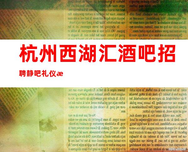 杭州西湖汇酒吧招聘静吧礼仪服务员管住宿