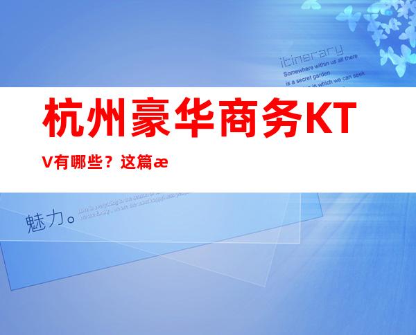 杭州豪华商务KTV有哪些？这篇文章有详情
