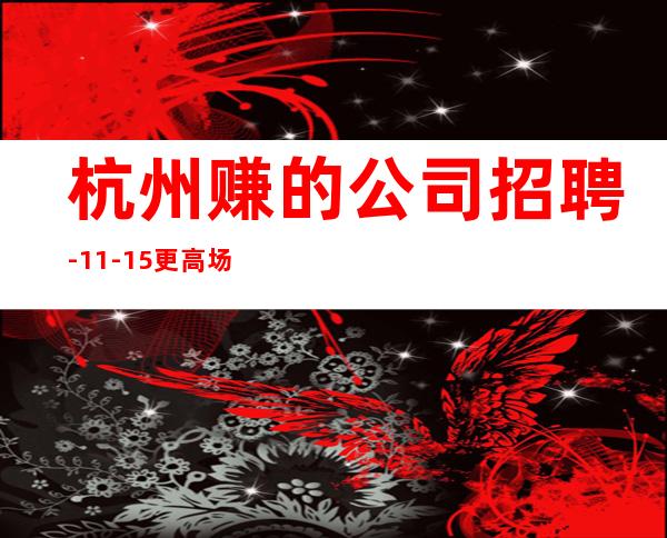 杭州赚的公司招聘-11-15更高场