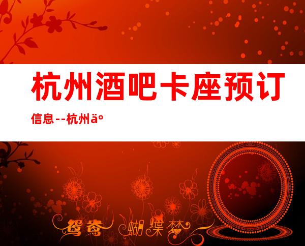 杭州酒吧卡座预订信息--杭州云鼎国际预订优惠多！