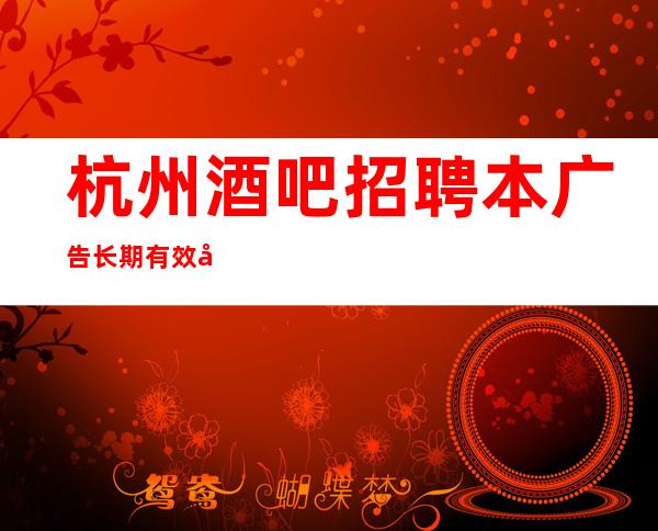 杭州酒吧招聘本广告长期有效应聘全职