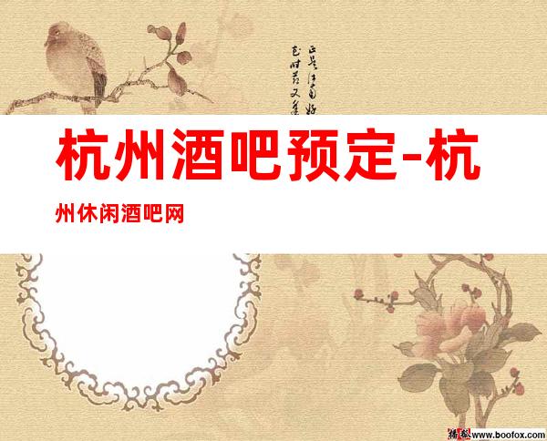 杭州酒吧预定-杭州休闲酒吧网上预订信息查询