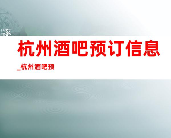 杭州酒吧预订信息_杭州酒吧预订信息
