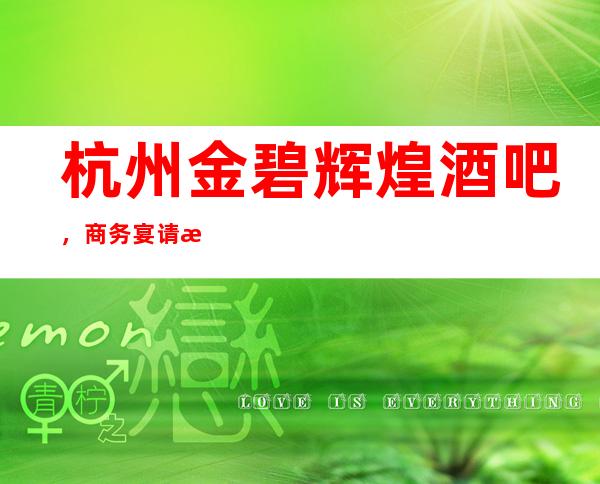 杭州金碧辉煌酒吧,商务宴请招待客户的好地方