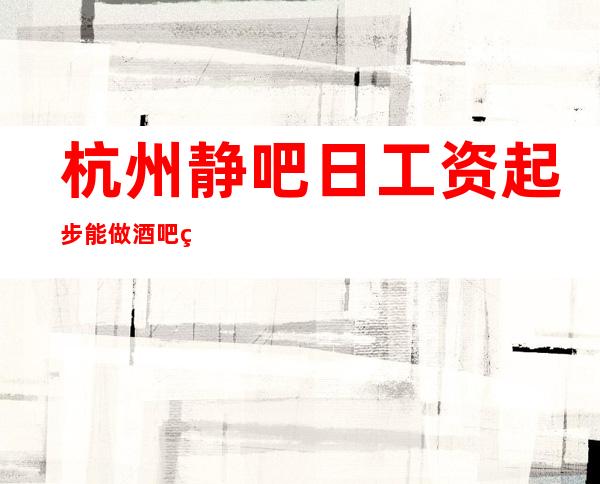 杭州静吧日工资起步能做酒吧的女人
