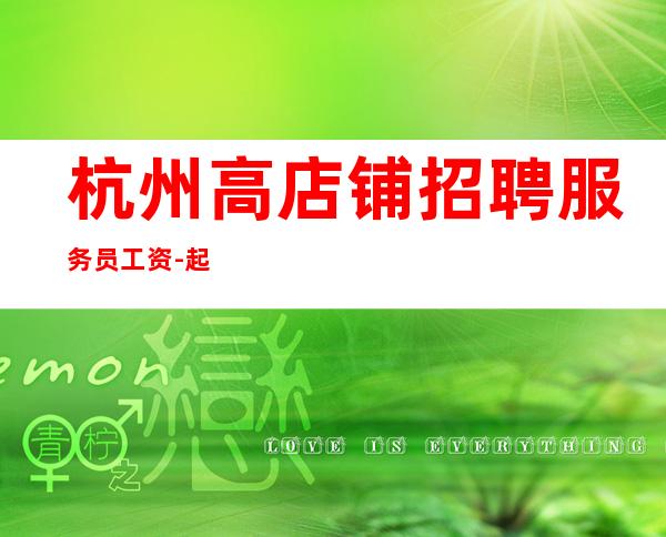 杭州高店铺招聘服务员工资-起