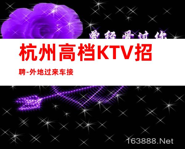 杭州高档KTV招聘-外地过来车接包住宿