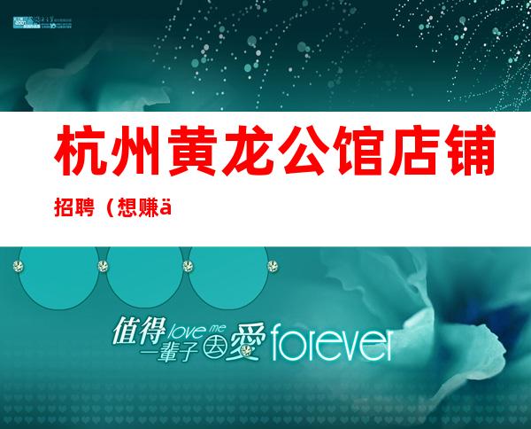 杭州黄龙公馆店铺招聘(想赚不拖拉)长期夜班招聘