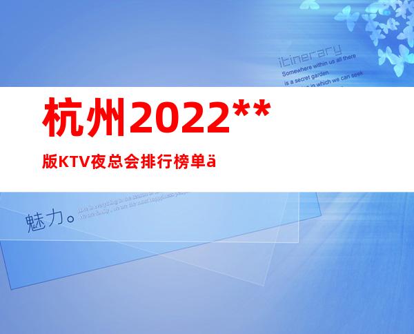 杭州2022**版KTV夜总会排行榜单一览表