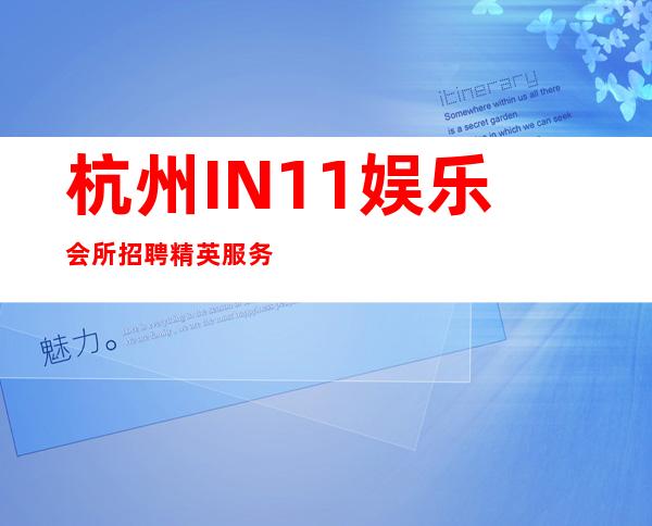 杭州IN11娱乐会所招聘精英服务员（26 31场 园你梦想）