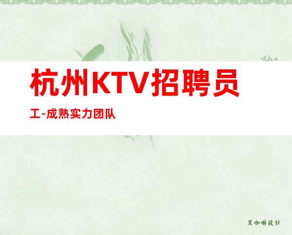 杭州KTV招聘员工-成熟实力团队
