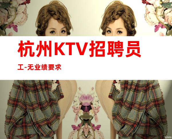 杭州KTV招聘员工-无业绩要求