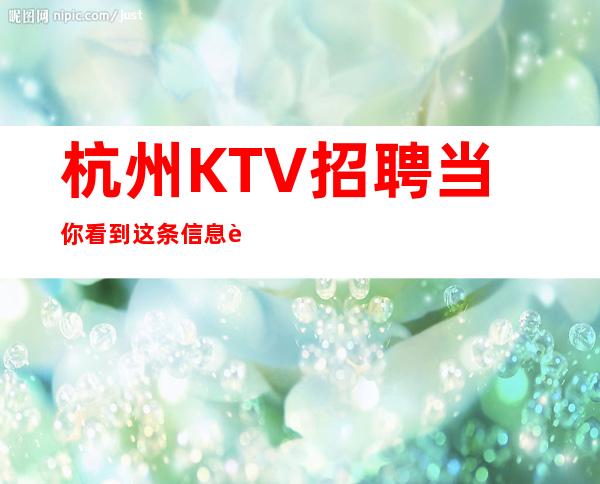 杭州KTV招聘当你看到这条信息要求高不高?