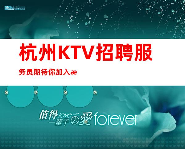 杭州KTV招聘服务员期待你加入最强团队
