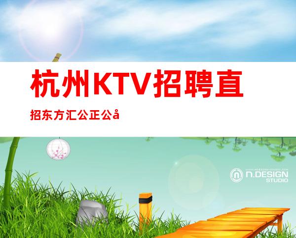 杭州KTV 招聘直招东方汇公正公平新人优先