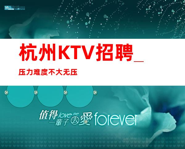 杭州KTV招聘_压力难度不大无压力KTV需求量大