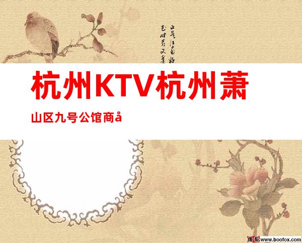 杭州KTV杭州萧山区九号公馆商务KTV订线上联系预订包厢打折送酒
